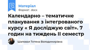 Календарно – тематичне планування з інтегрованого курсу « Я досліджую світ». 7 годин на тиждень ІI семестр