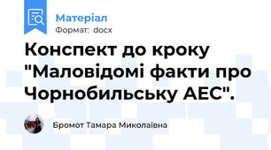 Конспект до кроку "Маловідомі факти про Чорнобильську АЕС".