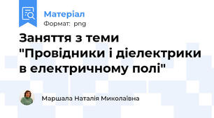 Заняття з теми "Провідники і діелектрики в електричному полі"