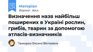 Визначення назв найбільш поширених в Україні рослин, грибів, тварин за допомогою атласів-визначників