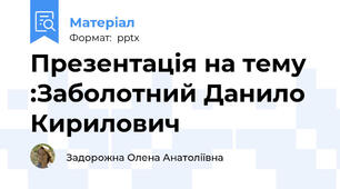 Презентація на тему :Заболотний Данило   Кирилович
