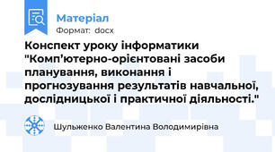 Конспект уроку інформатики "Комп’ютерно-орієнтовані засоби планування, виконання і прогнозування результатів навчальної, дослідницької і практичної діяльності."