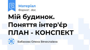 Мій будинок. Поняття інтер'є́р  ПЛАН - КОНСПЕКТ
