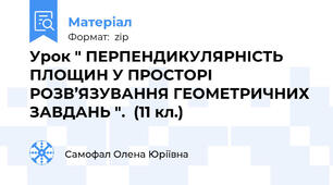 Урок " ПЕРПЕНДИКУЛЯРНІСТЬ  ПЛОЩИН У ПРОСТОРІ РОЗВ’ЯЗУВАННЯ ГЕОМЕТРИЧНИХ ЗАВДАНЬ ".  (11 кл.)