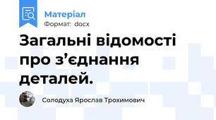 Загальні відомості про з’єднання деталей.