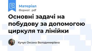 Основні задачі на побудову за допомогою циркуля та лінійки