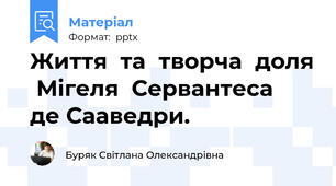 Життя  та  творча  доля  Мігеля  Сервантеса   де Сааведри.