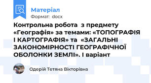 Контрольна робота  з предмету «Географія» за темами: «ТОПОГРАФІЯ І КАРТОГРАФІЯ» та  «ЗАГАЛЬНІ ЗАКОНОМІРНОСТІ ГЕОГРАФІЧНОЇ ОБОЛОНКИ ЗЕМЛІ». І варіант