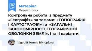 Контрольна робота  з предмету «Географія» за темами: «ТОПОГРАФІЯ І КАРТОГРАФІЯ» та  «ЗАГАЛЬНІ ЗАКОНОМІРНОСТІ ГЕОГРАФІЧНОЇ ОБОЛОНКИ ЗЕМЛІ». І та ІІ варіанти.