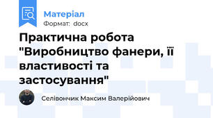 Практична робота "Виробництво фанери, її властивості та застосування"