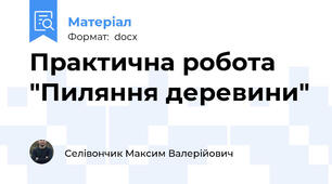 Практична робота "Пиляння деревини"