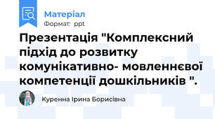 Презентація "Комплексний підхід до розвитку комунікативно- мовленнєвої компетенції дошкільників ".