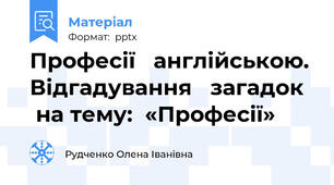 Професії   англійською. Відгадування   загадок   на тему:  «Професії»