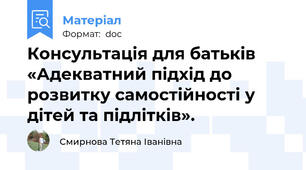Консультація для батьків  «Адекватний підхід до розвитку самостійності у дітей та підлітків».