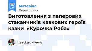 Виготовлення з паперових стаканчиків казкових героїв казки  «Курочка Ряба»
