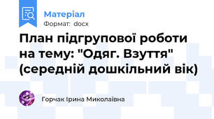План підгрупової роботи на тему: "Одяг. Взуття" (середній дошкільний вік)