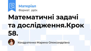 Математичні задачі та дослідження.Крок 58.