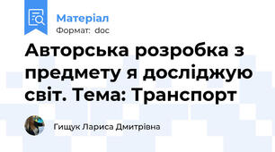 Авторська розробка з предмету я досліджую світ. Тема: Транспорт