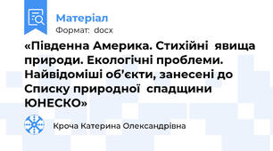 «Південна Америка. Стихійні  явища природи. Екологічні проблеми. Найвідоміші об’єкти, занесені до Списку природної  спадщини ЮНЕСКО»