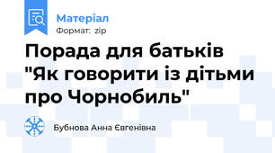 Порада для батьків "Як говорити із дітьми про Чорнобиль"