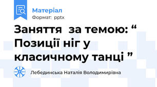 Заняття  за темою: “ Позиції ніг у класичному танці ”
