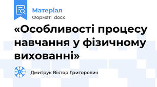 «Особливості процесу навчання у фізичному вихованні»