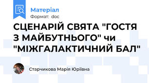 СЦЕНАРІЙ СВЯТА "ГОСТЯ З МАЙБУТНЬОГО" чи "МІЖГАЛАКТИЧНИЙ БАЛ"