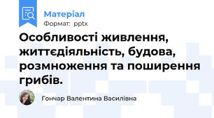 Особливості живлення, життєдіяльність, будова, розмноження та поширення грибів.