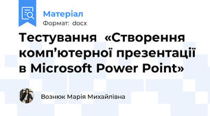 Тестування  «Створення комп’ютерної презентації в Microsoft Power Point»