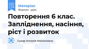 Повторення 6 клас. Запліднення, насіння, ріст і розвиток