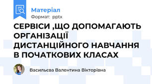 СЕРВІСИ ,ЩО ДОПОМАГАЮТЬ ОРГАНІЗАЦІЇ ДИСТАНЦІЙНОГО НАВЧАННЯ  В ПОЧАТКОВИХ КЛАСАХ