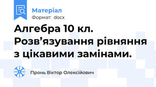 Алгебра 10 кл. Розв’язування рівняння з цікавими замінами.