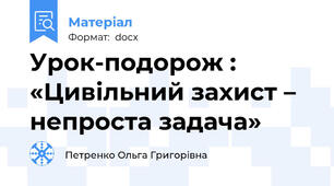 Урок-подорож :  «Цивільний захист – непроста задача»