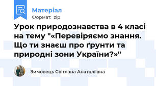 Урок природознавства в 4 класі на тему "«Перевіряємо знання. Що ти знаєш про ґрунти та природні зони України?»"