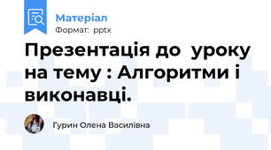Презентація до  уроку на тему : Алгоритми і виконавці.
