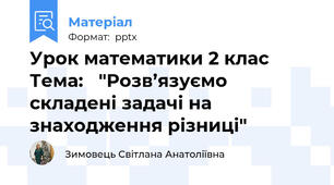 Урок математики 2 клас  Тема:   "Розв’язуємо складені задачі на знаходження різниці"