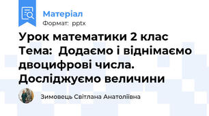Урок математики 2 клас  Тема:  Додаємо і віднімаємо двоцифрові числа. Досліджуємо величини