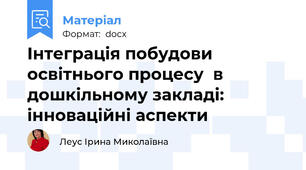 Інтеграція побудови освітнього процесу  в дошкільному закладі: інноваційні аспекти