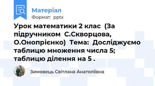 Урок математики 2 клас  (За підручником  С.Скворцова, О.Онопрієнко)  Тема:  Досліджуємо таблицю множення числа 5; таблицю ділення на 5 .