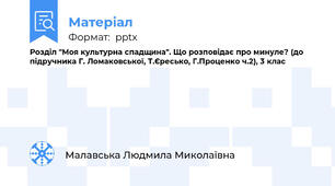 Розділ "Моя культурна спадщина". Що розповідає про минуле? (до підручника Г. Ломаковської, Т.Єресько, Г.Проценко ч.2), 3 клас