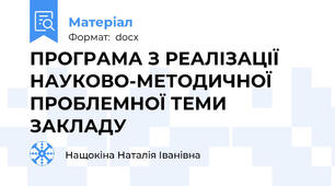 ПРОГРАМА З РЕАЛІЗАЦІЇ НАУКОВО-МЕТОДИЧНОЇ ПРОБЛЕМНОЇ ТЕМИ ЗАКЛАДУ
