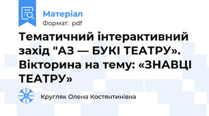 Тематичний інтерактивний захід "АЗ — БУКІ ТЕАТРУ». Вікторина на тему: «ЗНАВЦІ ТЕАТРУ»