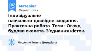 Індивідуальне навчально-дослідне завдання. Практична робота  Тема : Огляд будови скелета. З’єднання кісток.