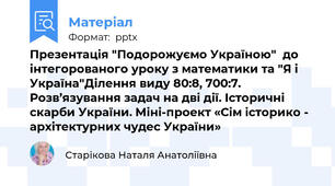Презентація "Подорожуємо Україною"  до інтегорованого уроку з математики та "Я і Україна"Ділення виду 80:8, 700:7. Розв’язування задач на дві дії. Історичні скарби України. Міні-проект «Сім історико - архітектурних чудес України»