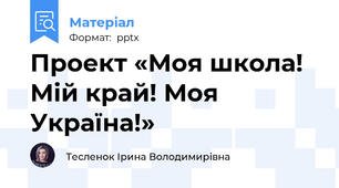 Проект «Моя школа! Мій край! Моя Україна!»