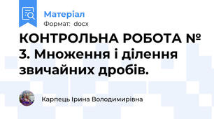 КОНТРОЛЬНА РОБОТА № 3. Множення і ділення звичайних дробів.