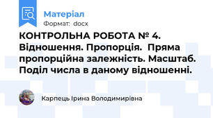КОНТРОЛЬНА РОБОТА № 4. Відношення. Пропорція.  Пряма пропорційна залежність. Масштаб. Поділ числа в даному відношенні.