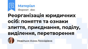 Реорганізація юридичних осіб: поняття та ознаки злиття, приєднання, поділу, виділення, перетворення