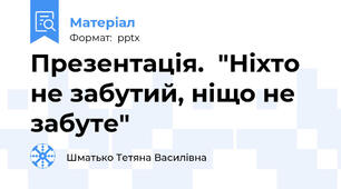 Презентація.  "Ніхто не забутий, ніщо не забуте"