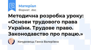 Методична розробка уроку:  «Основи трудового права України. Трудове право. Законодавство про працю.»